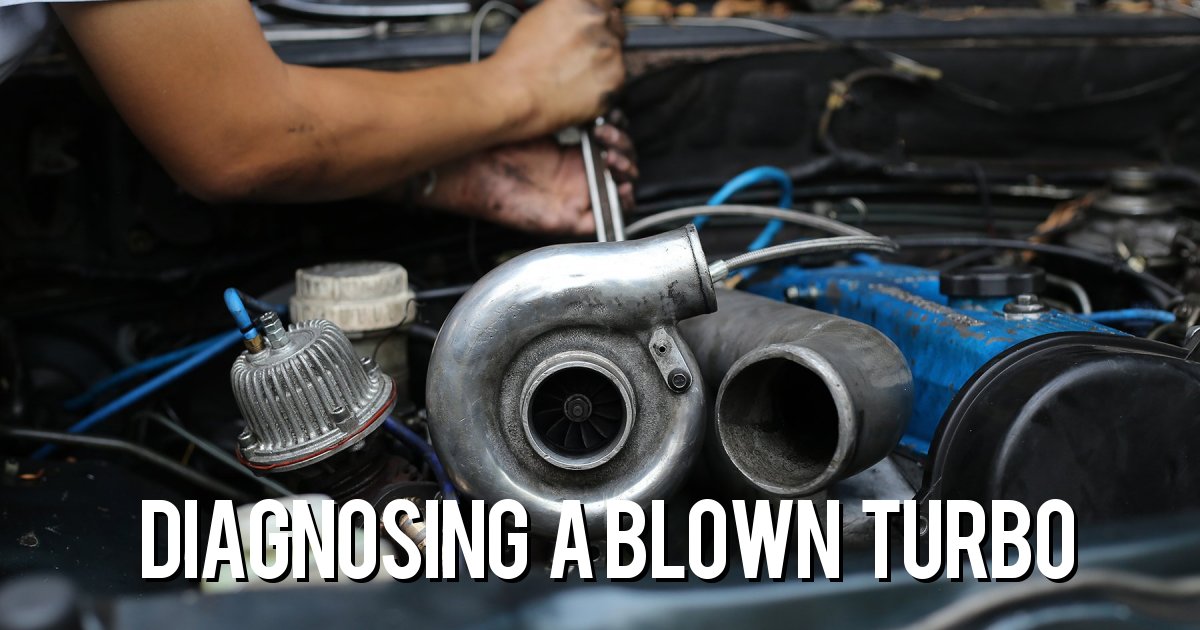 Think you have a blown turbo? – Here’s what to look for